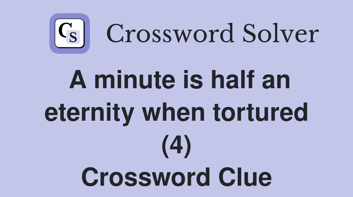 A minute is half an eternity when tortured (4) Crossword Clue
