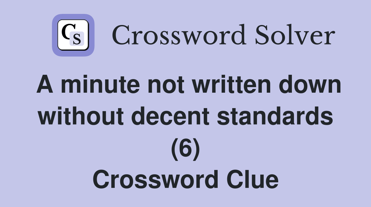 A minute not written down without decent standards (6) Crossword Clue