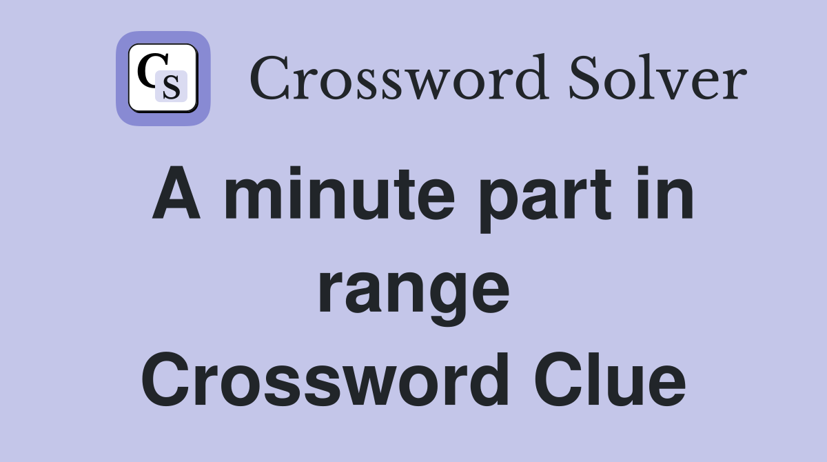 A minute part in range Crossword Clue