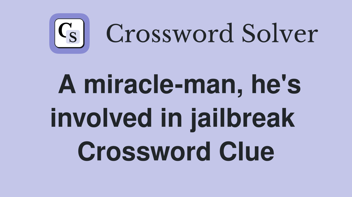 A miracle-man, he's involved in jailbreak  Crossword Clue