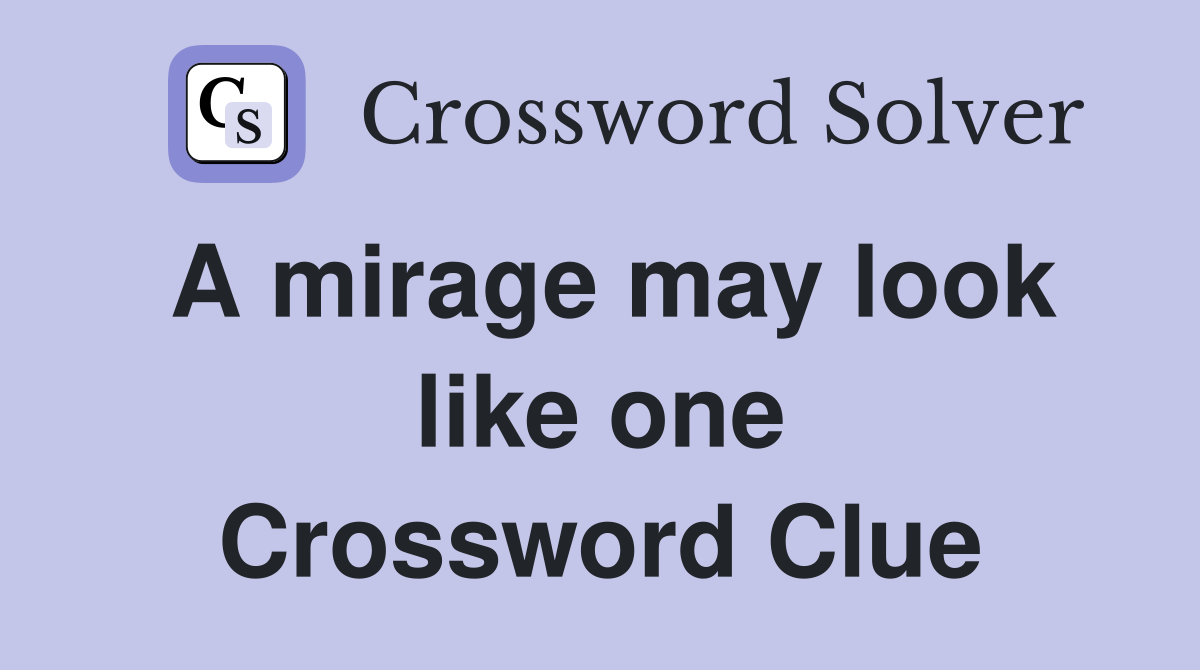 A mirage may look like one Crossword Clue