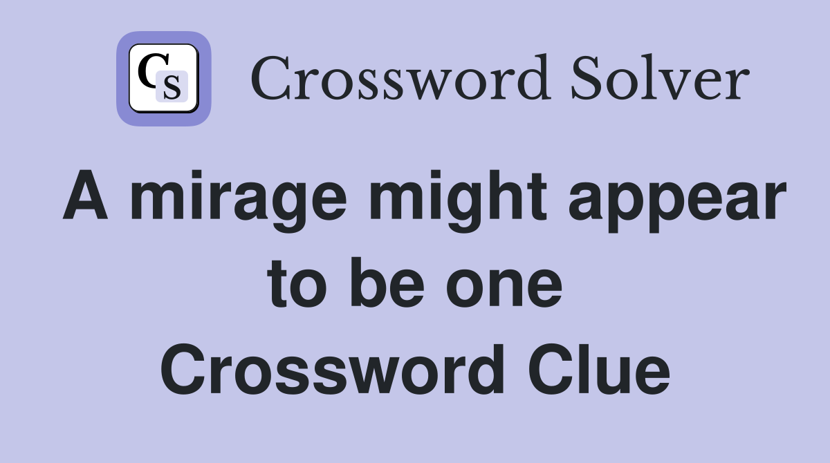A mirage might appear to be one Crossword Clue