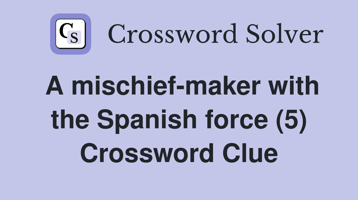 A mischief-maker with the Spanish force (5) Crossword Clue