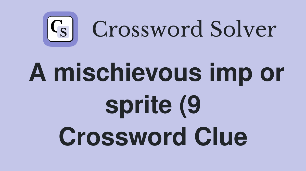 A mischievous imp or sprite (9) Crossword Clue Answers Crossword Solver A mischievous imp or sprite (9) Crossword Clue Answers Crossword Solver