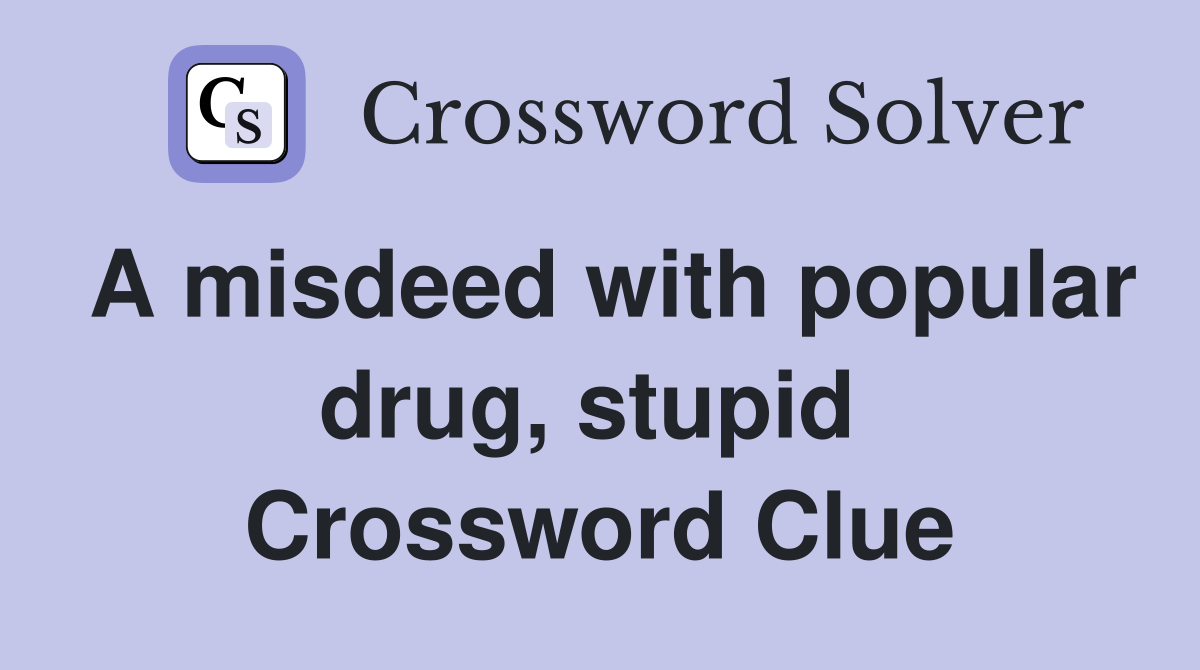 A misdeed with popular drug, stupid  Crossword Clue