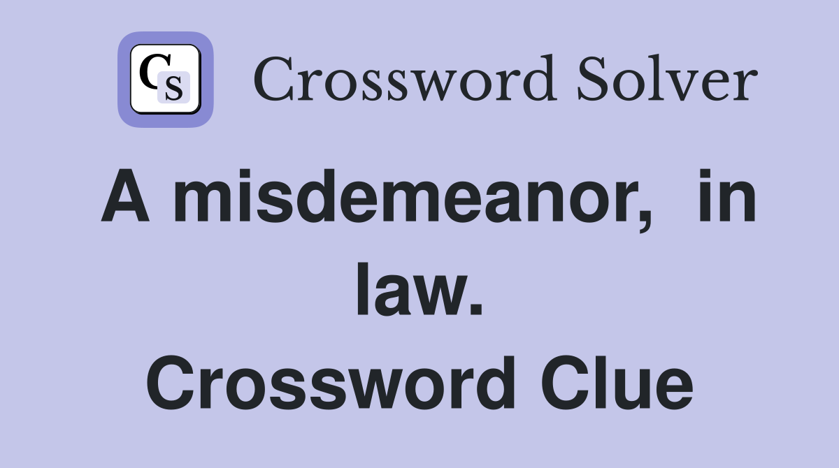 A misdemeanor,  in law. Crossword Clue
