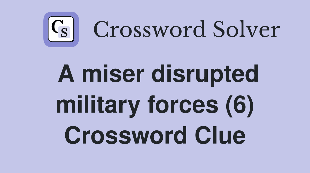 A miser disrupted military forces (6) Crossword Clue