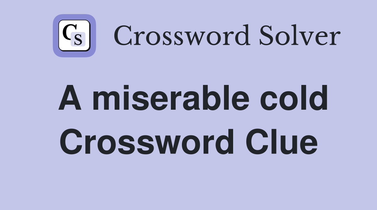 A miserable cold Crossword Clue