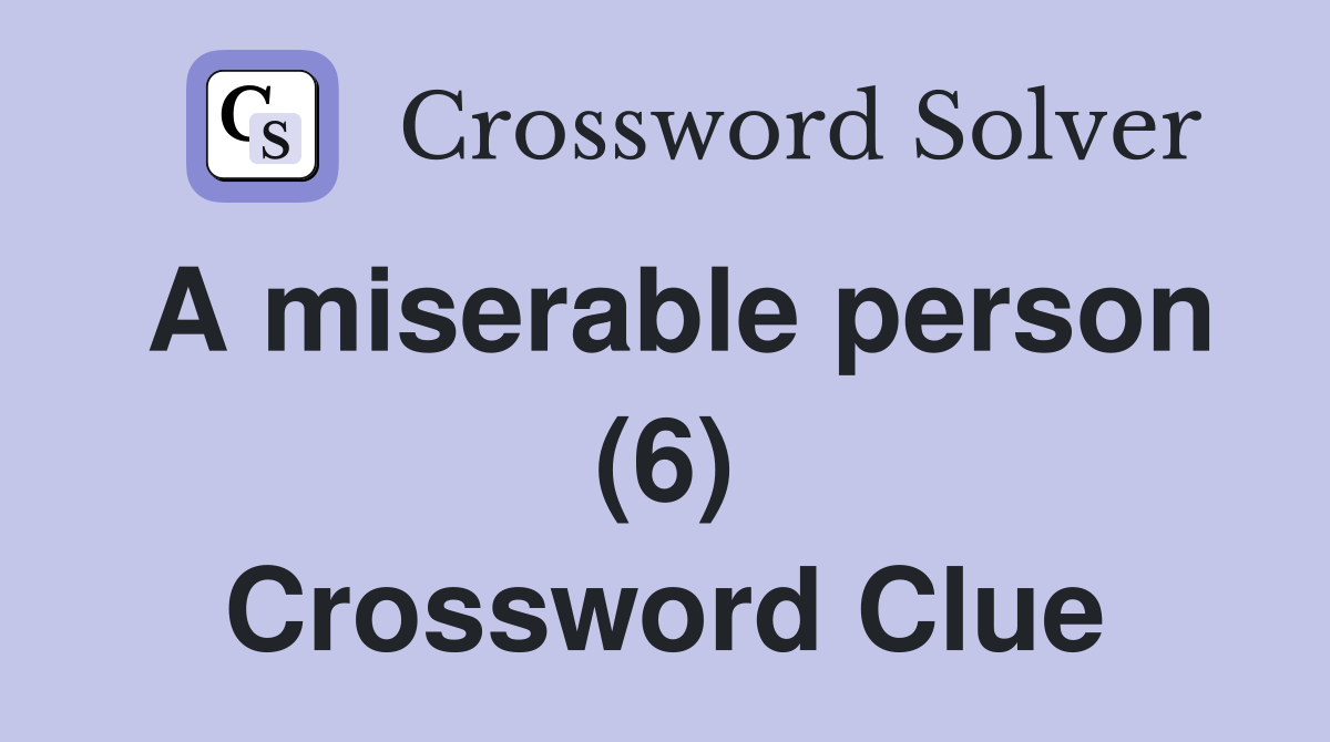 A miserable person (6) Crossword Clue