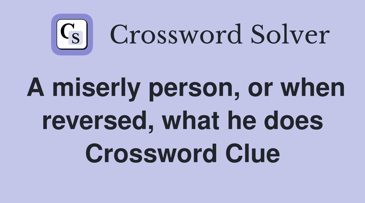 A miserly person, or when reversed, what he does Crossword Clue