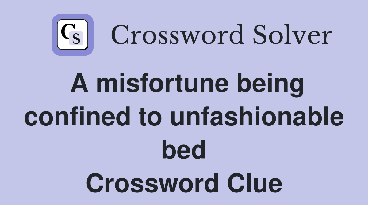 A misfortune being confined to unfashionable bed Crossword Clue