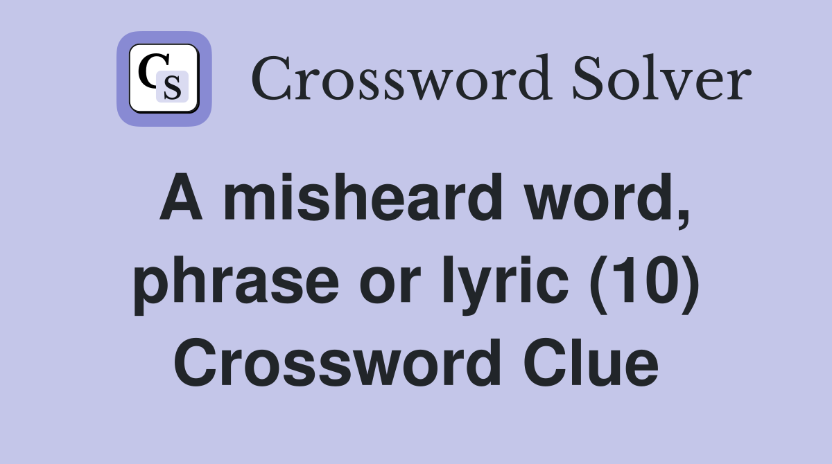 A misheard word, phrase or lyric (10) Crossword Clue