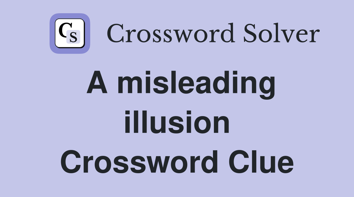 A misleading illusion Crossword Clue