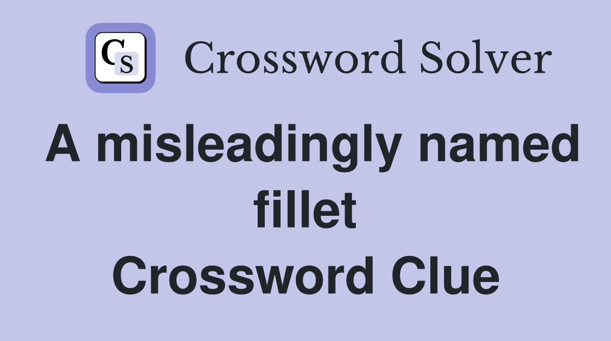 A misleadingly named fillet Crossword Clue
