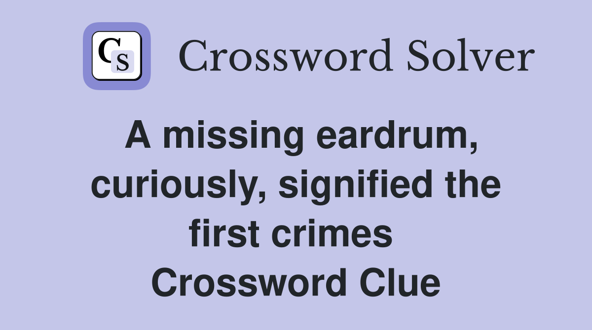 A missing eardrum, curiously, signified the first crimes  Crossword Clue