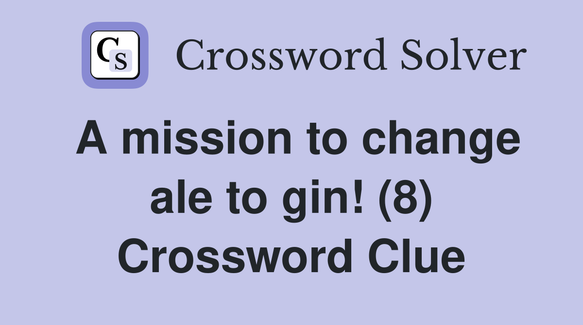 A mission to change ale to gin! (8) Crossword Clue