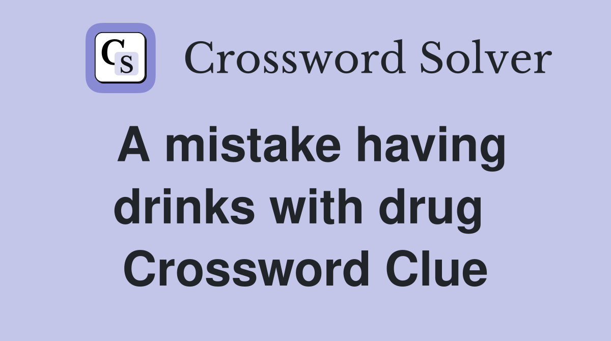 A mistake having drinks with drug  Crossword Clue