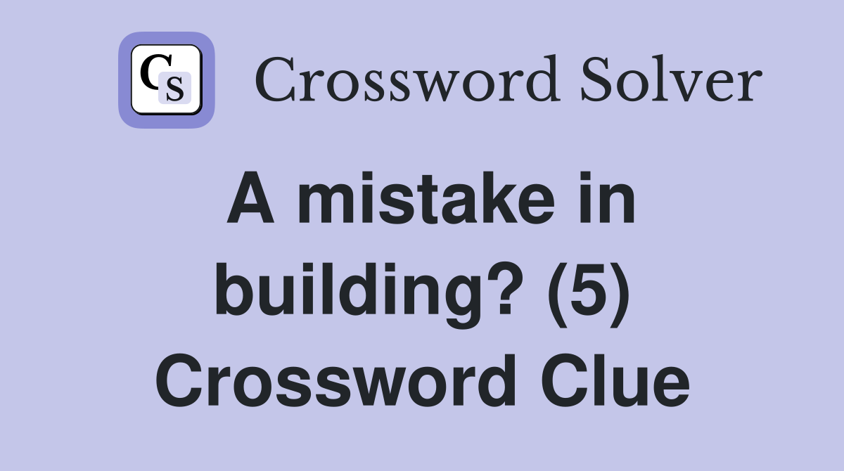 A mistake in building? (5) Crossword Clue