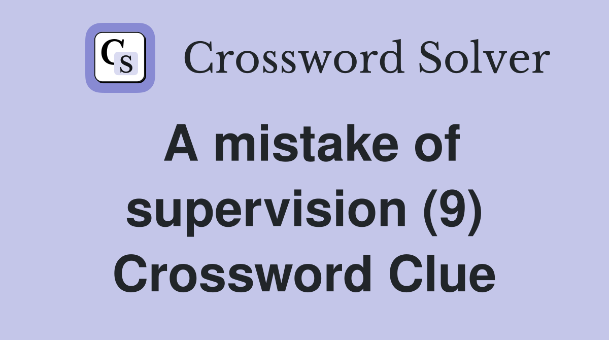 A mistake of supervision (9) Crossword Clue