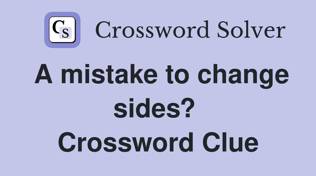A mistake to change sides?  Crossword Clue