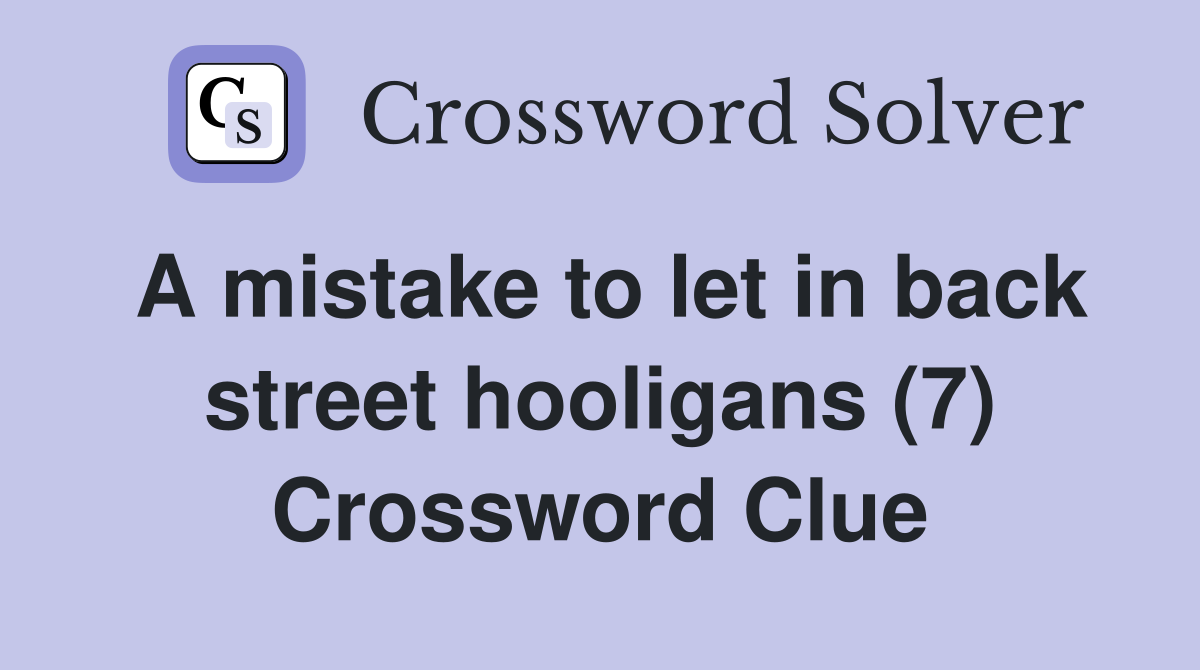 A mistake to let in back street hooligans (7) Crossword Clue