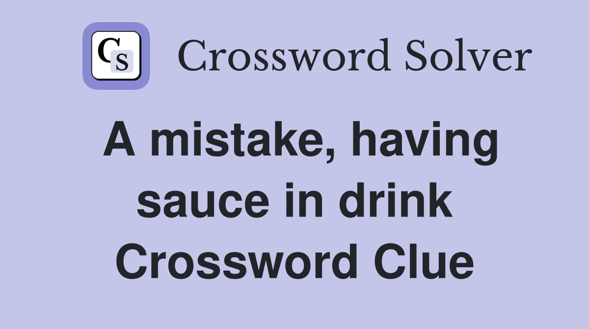A mistake, having sauce in drink Crossword Clue