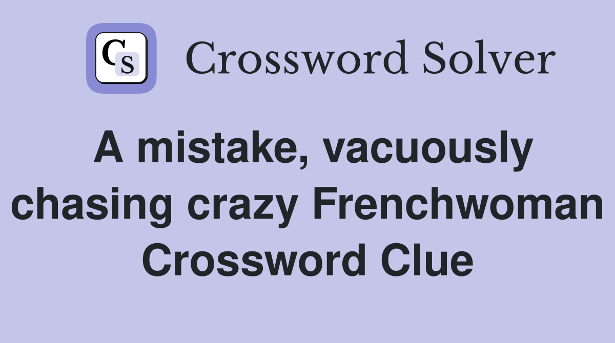 A mistake, vacuously chasing crazy Frenchwoman Crossword Clue