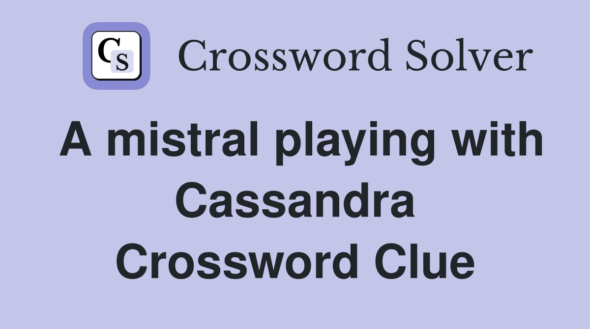 A mistral playing with Cassandra Crossword Clue