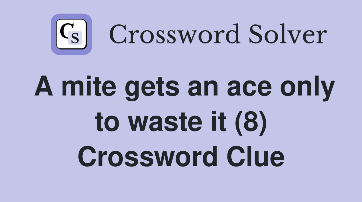 A mite gets an ace only to waste it (8) Crossword Clue
