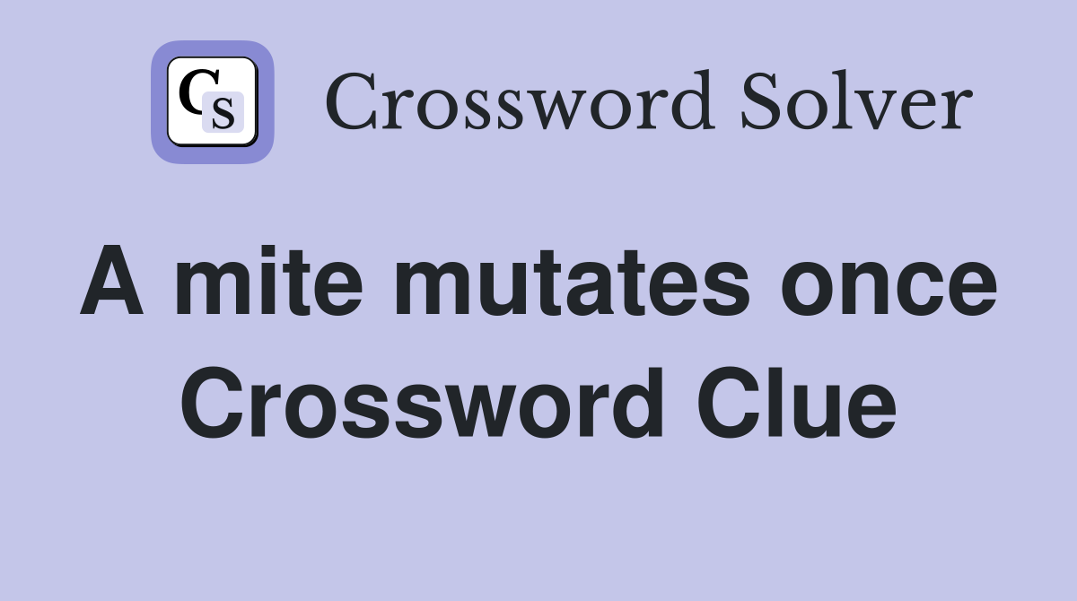 A mite mutates once  Crossword Clue