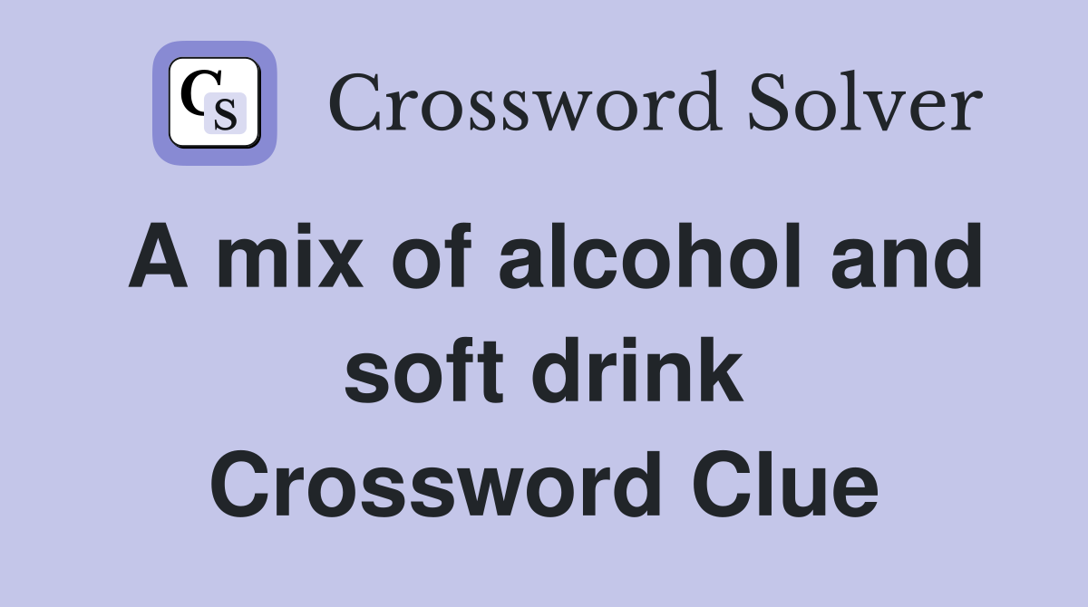 A mix of alcohol and soft drink Crossword Clue