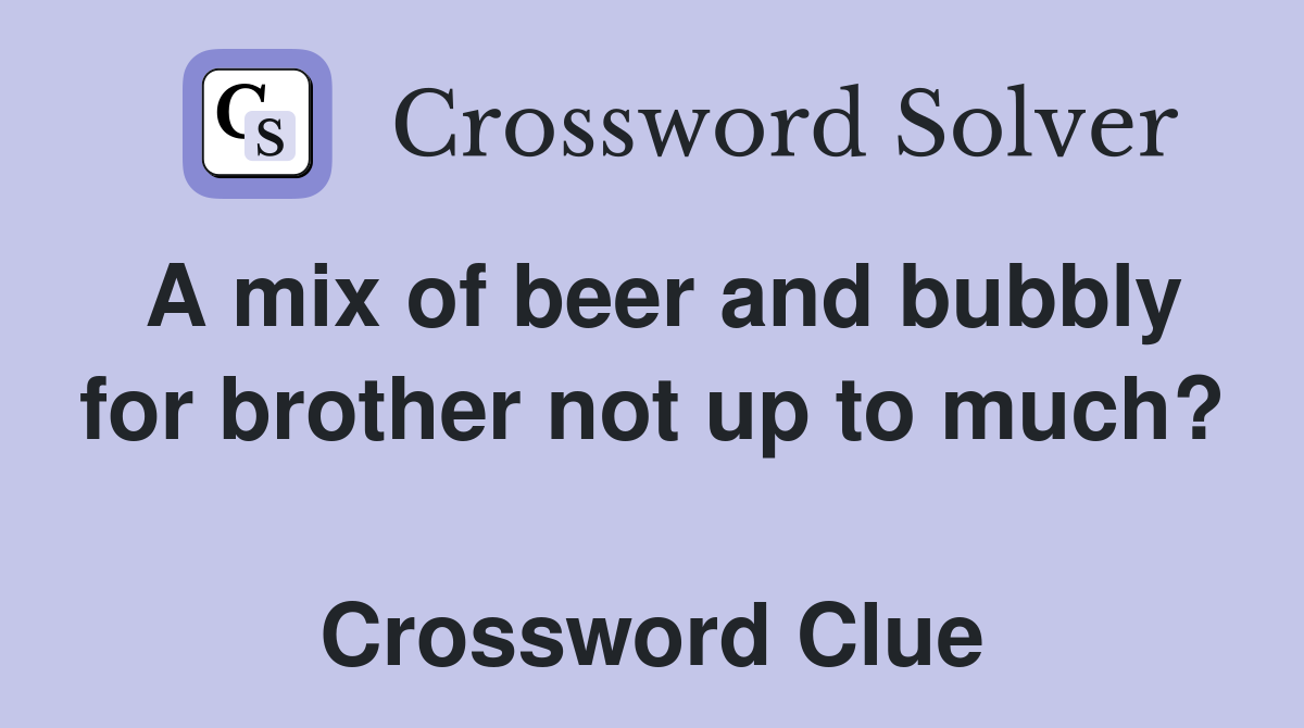 A mix of beer and bubbly for brother not up to much?  Crossword Clue