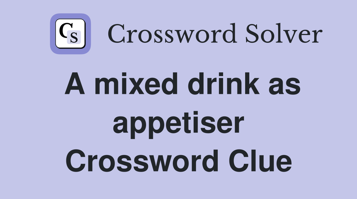 A mixed drink as appetiser Crossword Clue