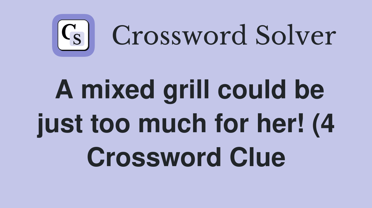 A mixed grill could be just too much for her (4) Crossword Clue A mixed grill could be just too much for her (4) Crossword Clue