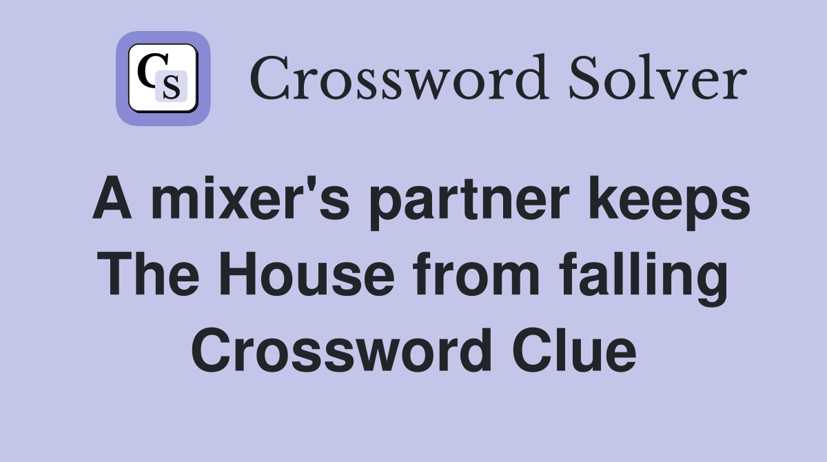 A mixer's partner keeps The House from falling Crossword Clue