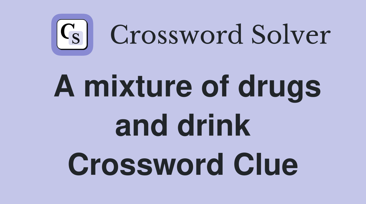 A mixture of drugs and drink Crossword Clue