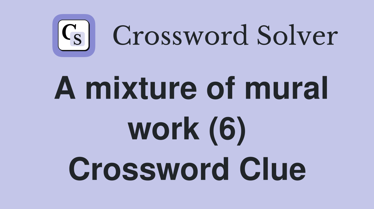 A mixture of mural work (6) Crossword Clue