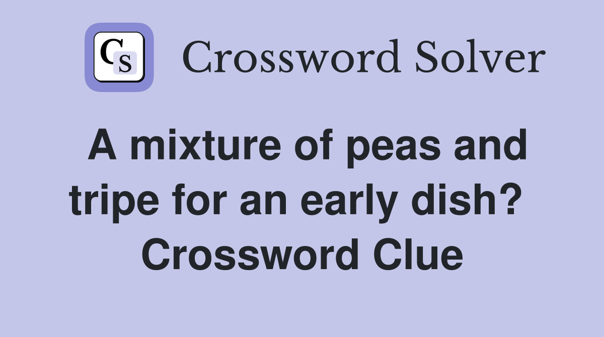 A mixture of peas and tripe for an early dish?  Crossword Clue