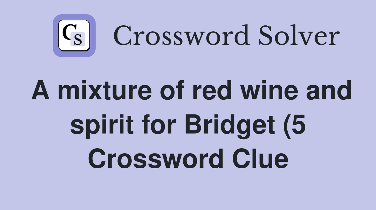A mixture of red wine and spirit for Bridget (5) Crossword Clue A mixture of red wine and spirit for Bridget (5) Crossword Clue