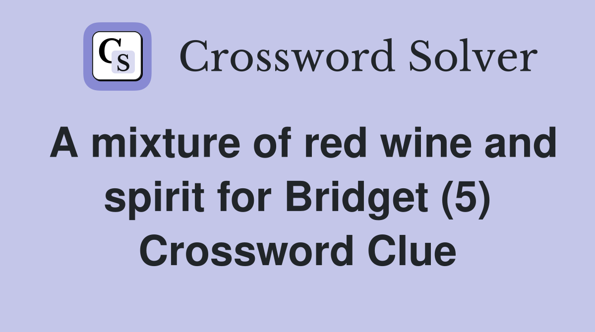 A mixture of red wine and spirit for Bridget (5) Crossword Clue