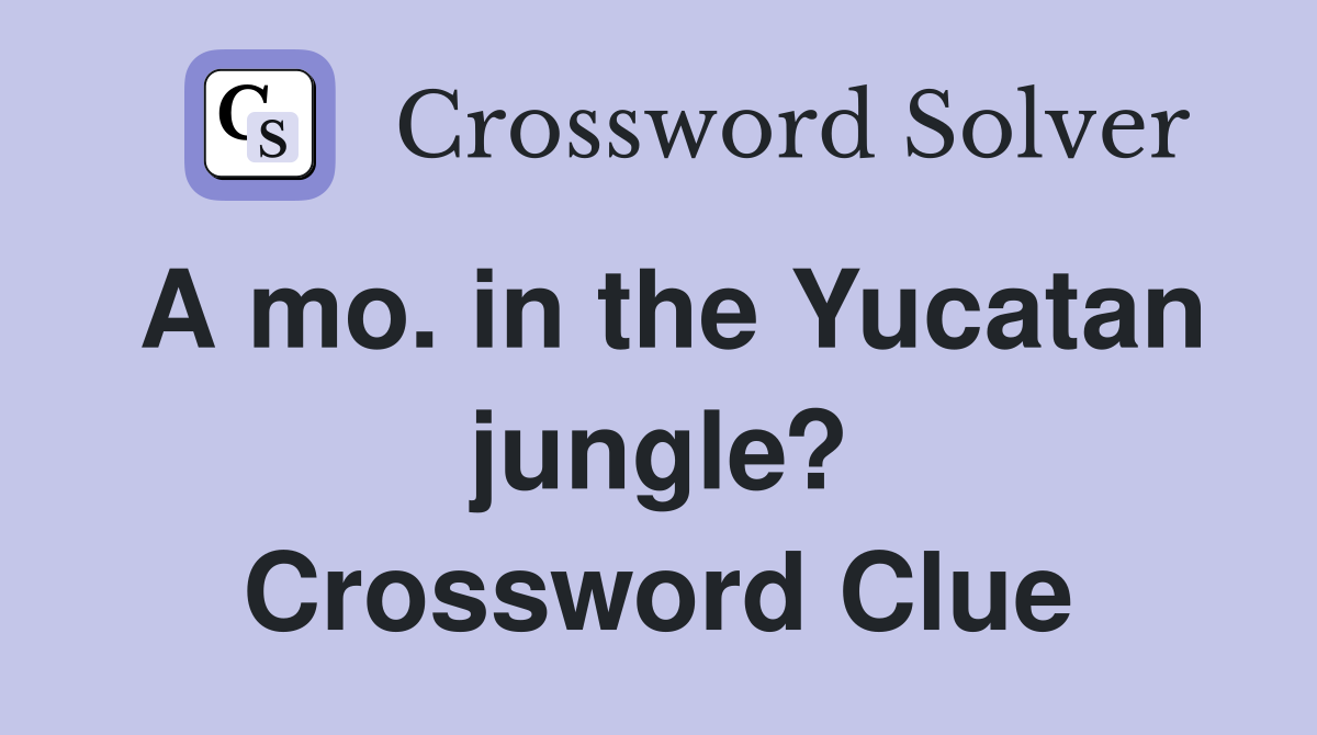 A mo. in the Yucatan jungle? Crossword Clue