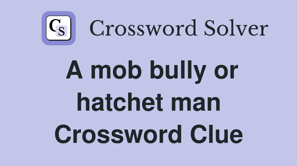 A mob bully or hatchet man Crossword Clue