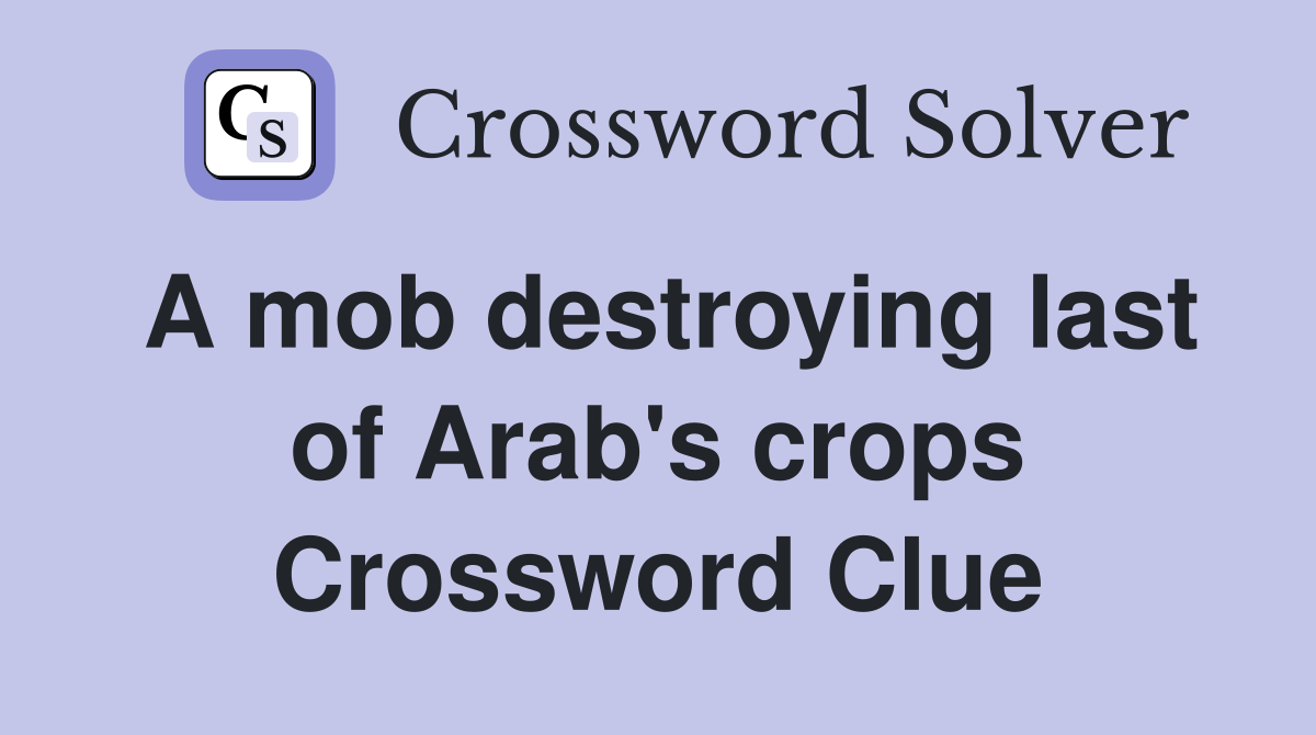A mob destroying last of Arab's crops Crossword Clue