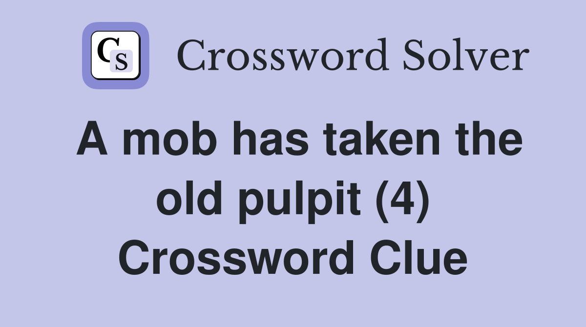 A mob has taken the old pulpit (4) Crossword Clue