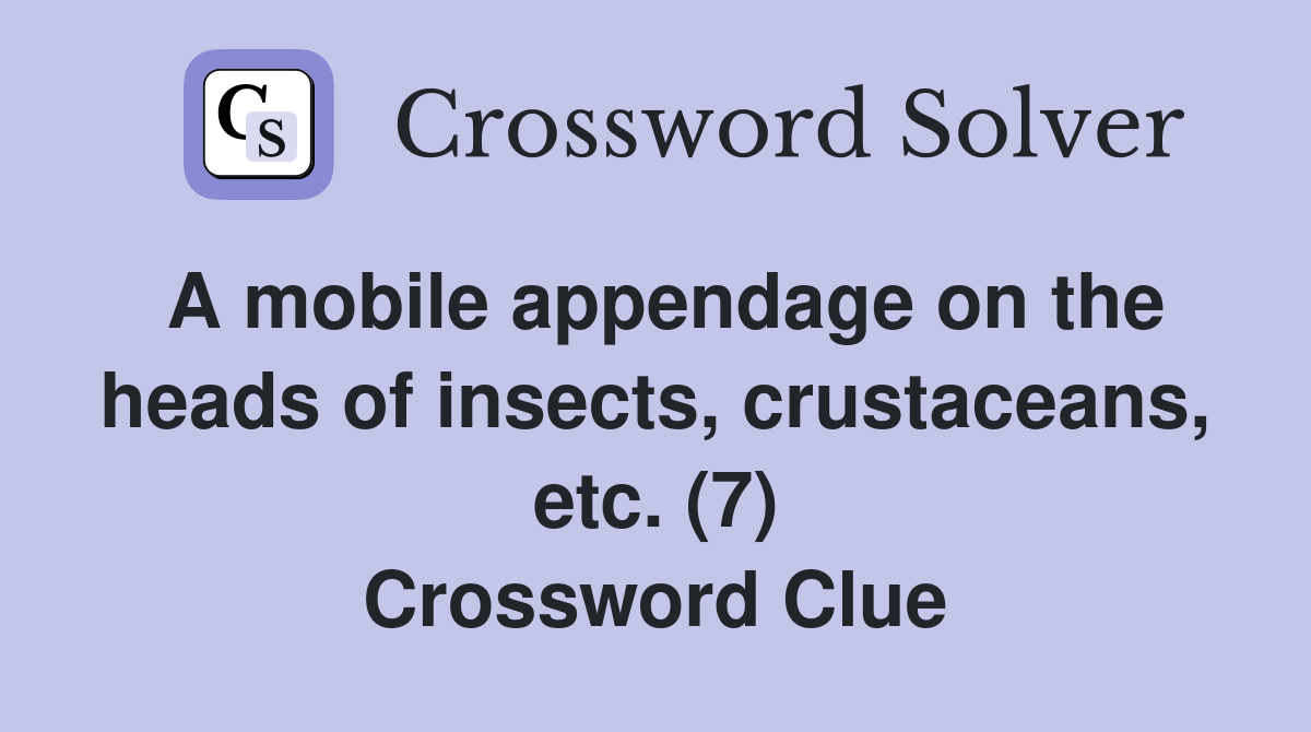 A mobile appendage on the heads of insects, crustaceans, etc. (7) Crossword Clue