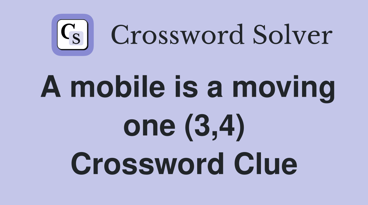 A mobile is a moving one (3,4) Crossword Clue