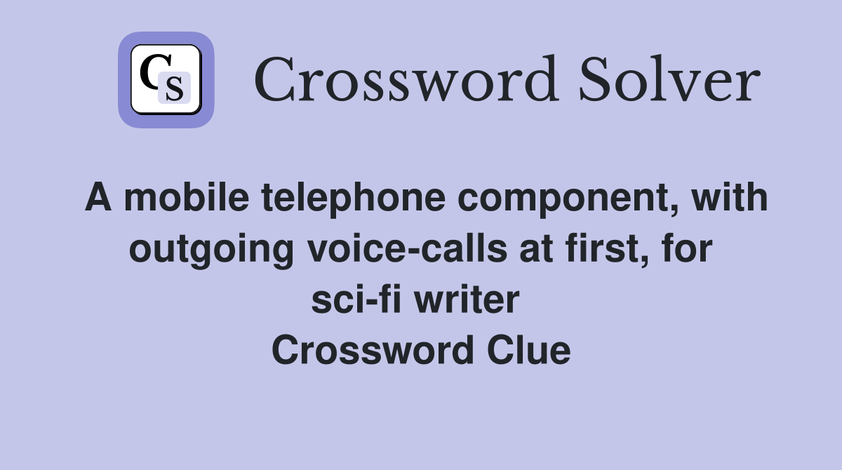 A mobile telephone component, with outgoing voice-calls at first, for sci-fi writer  Crossword Clue