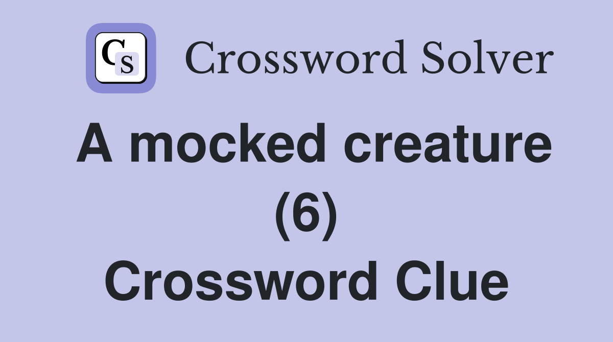 A mocked creature (6) Crossword Clue