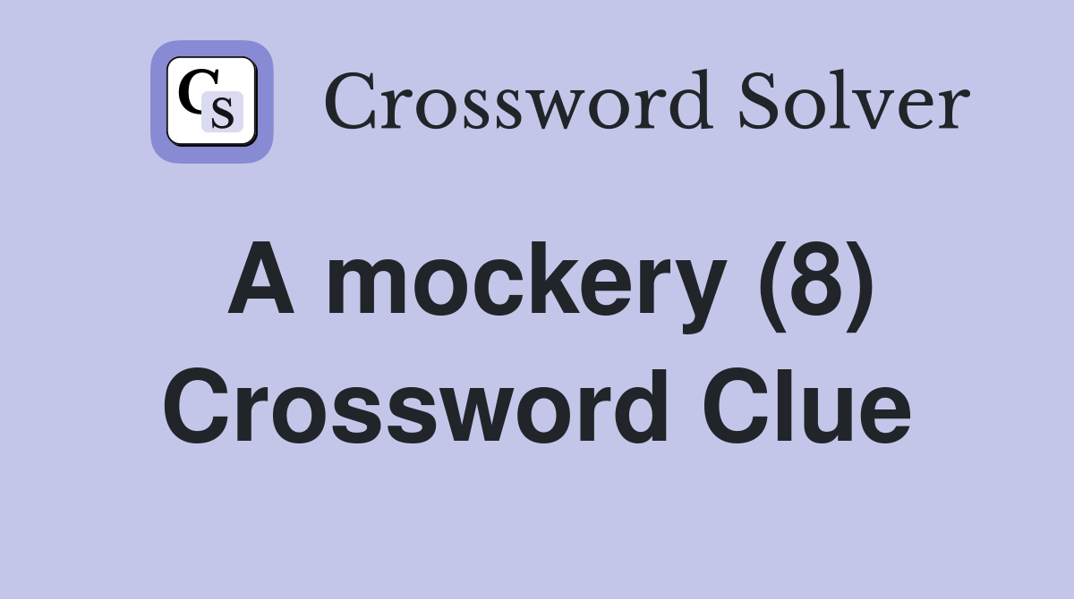 A mockery (8) Crossword Clue