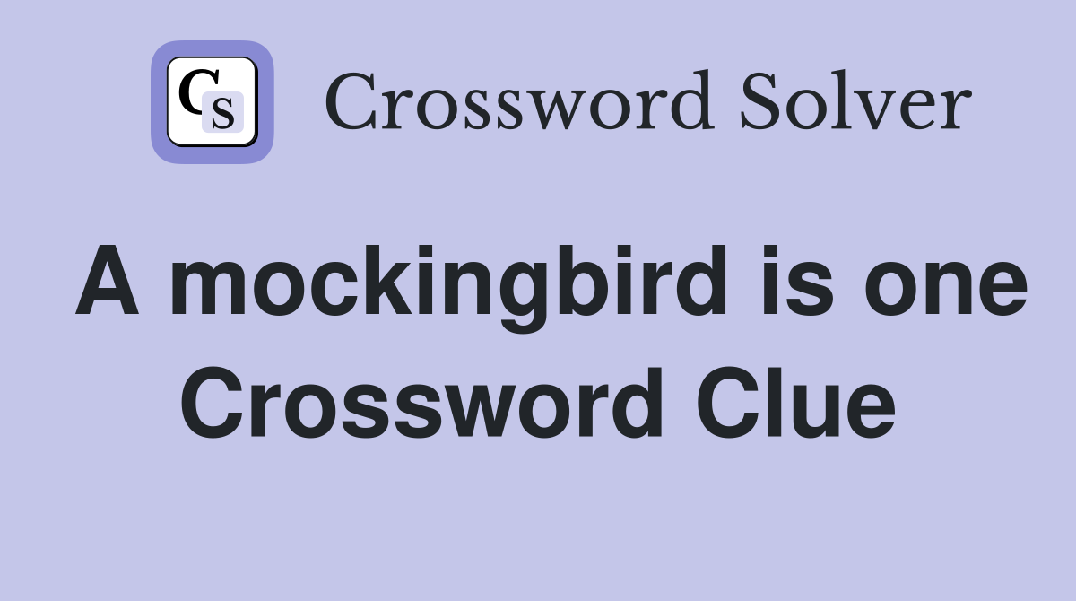 A mockingbird is one Crossword Clue